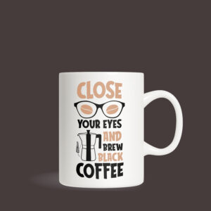 Close Your Eyes And Brew Black Coffee