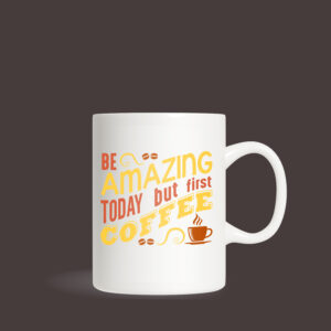 Be Amazing Today but First Coffee